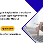Apply New Udyam Registration Certificate Today and Claim Top 5 Government Subsidies for MSMEs