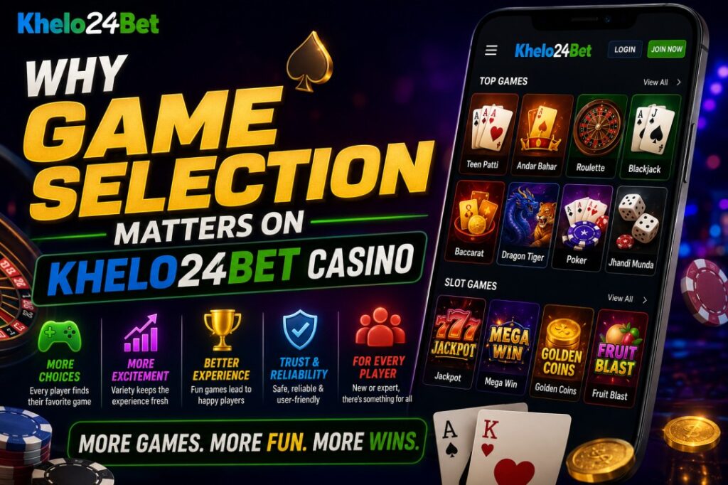 Why Game Selection Matters on Khelo24Bet Casino