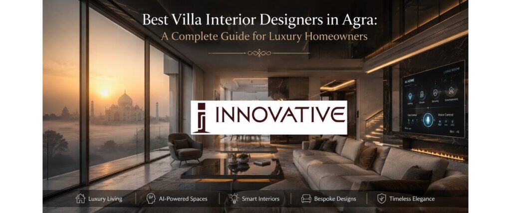 Best Villa Interior Designers in Agra: A Complete Guide for Luxury Homeowners