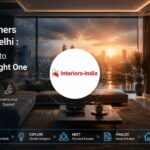Interior Designers Company in Delhi: Complete Guide to Choosing the Right One
