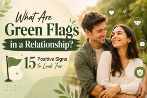 What Are Green Flags in a Relationship 15 Positive Signs to Look For