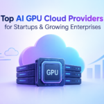 Top AI GPU Cloud Providers for Startups & Growing Enterprises