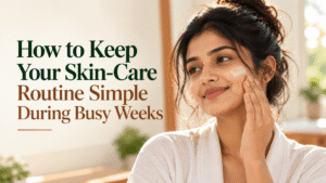 How to Keep Your Skin-Care Routine Simple During Busy Weeks